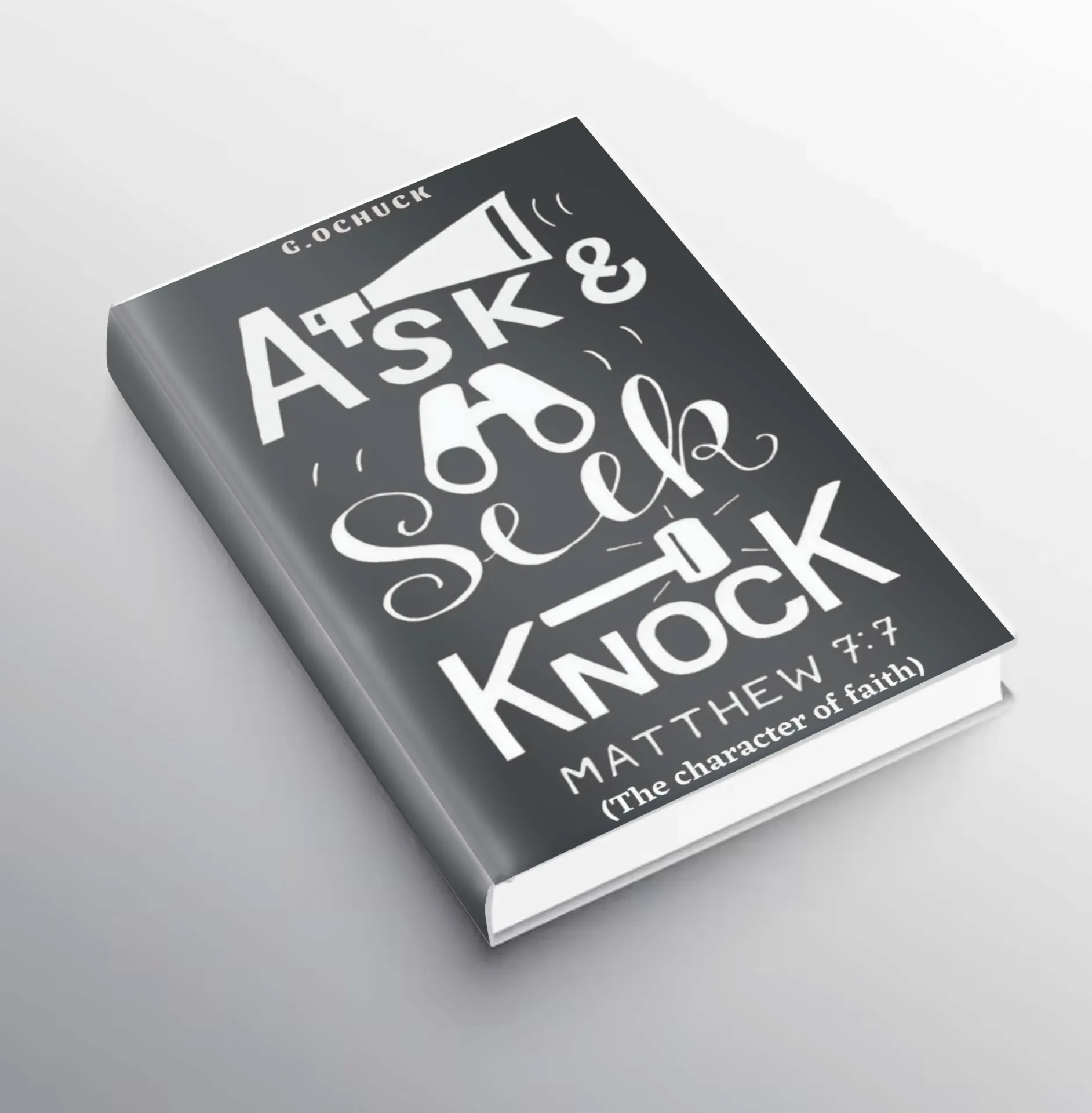 Asking, Seeking And Knocking (The Character of Faith)